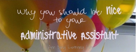 Why you should be nice to your Administrative Assistant || Ann Ning Learning How